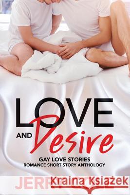 Love and Desire: Gay Love Stories Jerry Cole 9781077399938 Independently Published