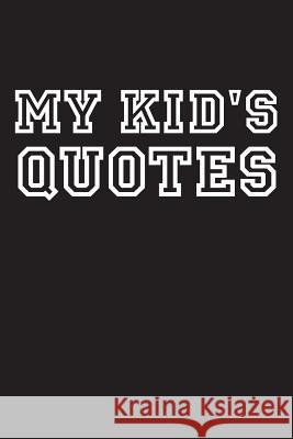 My Kid's Quotes: Best gift idea for mom or dad to remember all the quotes of your kids. 6x9 inches, 100 pages. Family Time 9781077405110