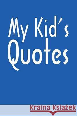 My Kid's Quotes: Best gift idea for mom or dad to remember all the quotes of your kids. 6x9 inches, 100 pages. Family Time 9781077405134