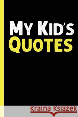 My Kid's Quotes: Best gift idea for mom or dad to remember all the quotes of your kids. 6x9 inches, 100 pages. Family Time 9781077405233