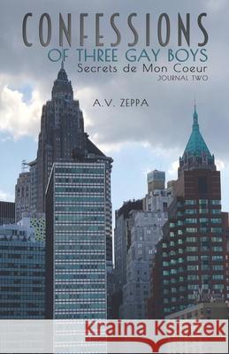 Confessions of Three Gay Boys: Secrets de Mon Coeur A. V. Zeppa 9781077406698