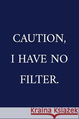 Caution, I Have No Filter.: c The Irreverent Pen 9781077414815 Independently Published