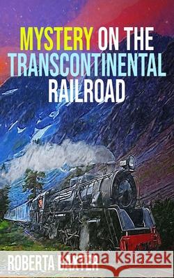 Mystery on the Transcontinental Railroad Roberta Baxter 9781077453364