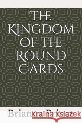 The Kingdom of the Round Cards Brianna C. Prince 9781077455306 Independently Published
