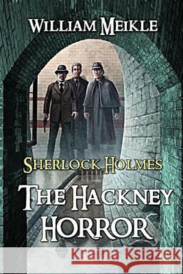 The Hackney Horror: A Weird Sherlock Holmes Adventure William Meikle 9781077460591 Independently Published