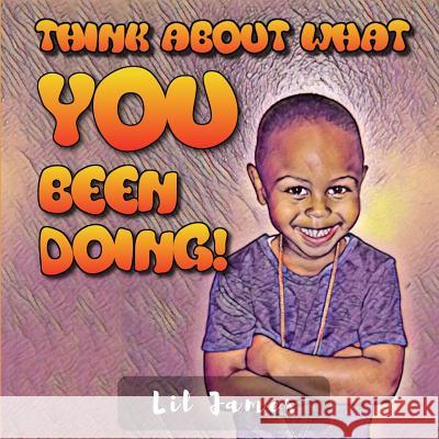 Think About What YOU Been Doing!: Daily Instructions for KIDS Angela Stanton Lil James 9781077475304