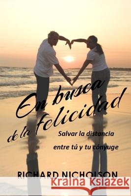 En busca de la felicidad: Salvar la distancia entre tú y tu cónyuge Nicholson, Richard 9781077490192