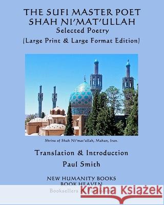 THE SUFI MASTER POET SHAH NI'MAT'ULLAH Selected Poems: (Large Print & Large Format Edition) Paul Smith Shah Ni'mat'ullah 9781077538726 Independently Published