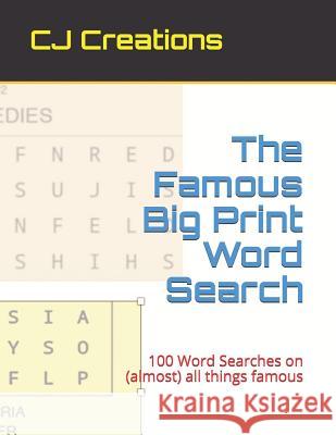 The Famous Big Print Word Search: 100 Word Searches on (almost) all things famous Cj Creations 9781077591141