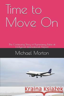 Time to Move On: The Continuing Story of Flymeaway Babe at Hollycroft International Airport Michael Morton 9781077595910 Independently Published