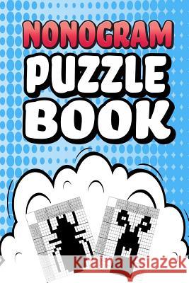 Nonogram Puzzle Book: 75 Mosaic Logic Grid Puzzles For Adults and Kids Perfect 6x9 Travel Size To Take With You Anywhere Creative Logic Press 9781077597976 Independently Published