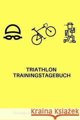 Triathlon Trainingstagebuch: The harder the battle, the sweeter the victory Triathlon Books 9781077601062 Independently Published