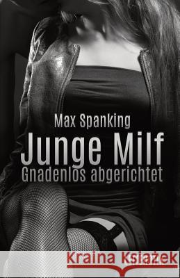 Junge Milf: Gnadenlos abgerichtet Max Spanking 9781077610217 Independently Published