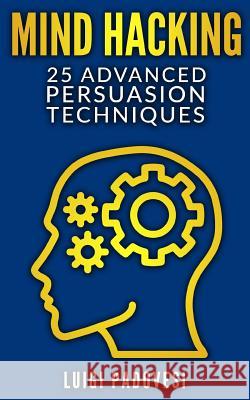 Mind Hacking: 25 Advanced Persuasion Techniques Luigi Padovesi 9781077612037 Independently Published