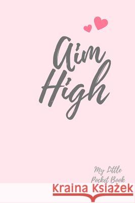 AIM HIGH My Little Pocket Book: Weekly layout Goal/Events Schedule , Compact Pocket Book 6x9 inches Compact Designed sections Book --Notes Important D Carrigleagh Books 9781077617742 Independently Published