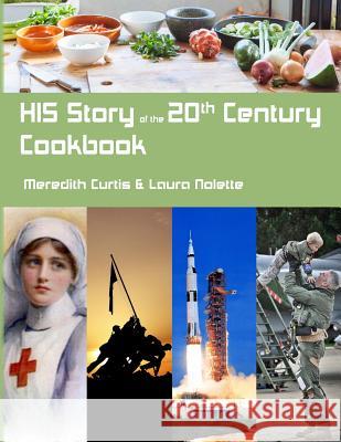 HIS Story of the 20th Century Cookbook Laura Nolette Meredith Curtis 9781077650213 Independently Published