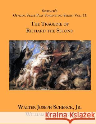 Schenck's Official Stage Play Formatting Series: Vol. 33 - The Tragedie of Richard the Second William Shakespeare Jr. Walter Joseph Schenck 9781077663954