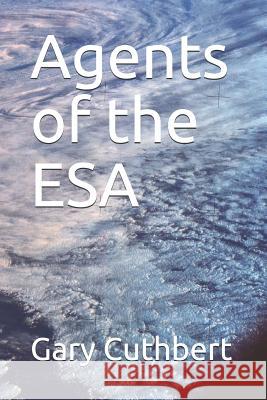 Agents of the E.S.A. Gary Cuthbert 9781077673137 Independently Published