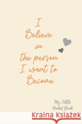I believe in the person I want to become My Little Pocket Book: Weekly layout Goal/Events Schedule , Compact Pocket Book 6x9 inches Compact Designed s Carrigleagh Books 9781077680029 Independently Published