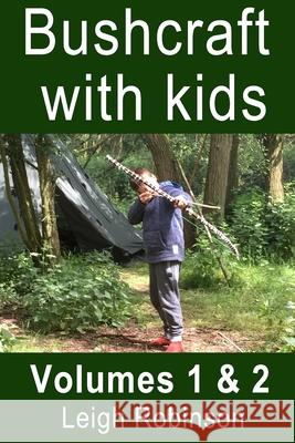 Bushcraft with kids: Volumes 1 & 2 Leigh Robinson 9781077681729