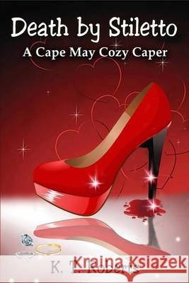 Death by Stiletto: A Cape May Cozy Caper K T Roberts 9781077682115 Independently Published