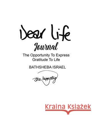 Dear Life: The Opportunity To Express Gratitude to Life Bathsheba Israel 9781077685406 Independently Published