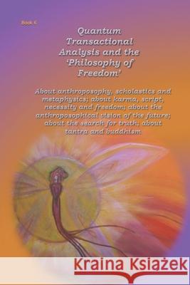Quantum Transactional Analysis and the Philosophy of Freedom: About anthroposophy, scholastics and metaphysics; about karma, script, necessity and fre Anne Wuyts 9781077688865 Independently Published