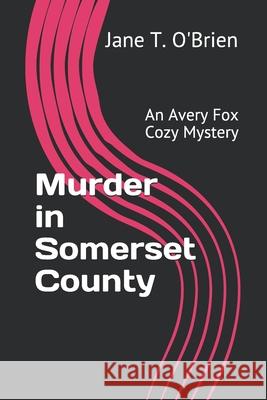 Murder in Somerset County: An Avery Fox Cozy Mystery Jane T. O'Brien 9781077694163 Independently Published