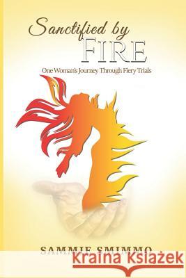 Sanctified by Fire: One Woman's Journey Through Fiery Trials Louise L. Looney Sammie Smimmo 9781077697225