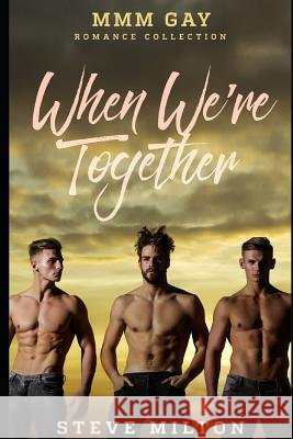 When We're Together: MMM Gay Romance Collection Steve Milton 9781077723269 Independently Published
