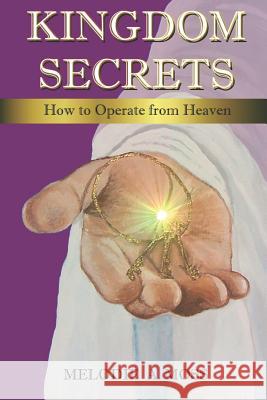 Kingdom Secrets: How to Operate from Heaven Melodie a. Moss 9781077726802 Independently Published