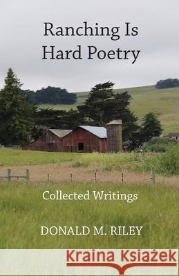 Ranching Is Hard Poetry: Collected Writings Donald M. Riley 9781077729254