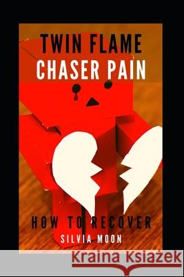 Twin Flame Chaser Pain: Why do Twin Flames Run? Silvia Moon 9781077731684 Independently Published