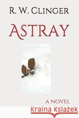 Astray: A Thriller R. W. Clinger 9781077742895 Independently Published