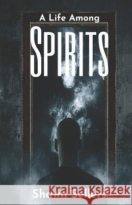 A Life Among Spirits Shawn Sellers 9781077750814