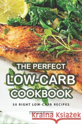 The Perfect Low-Carb Cookbook: 50 Right Low-Carb Recipes Sophia Freeman 9781077761810 Independently Published