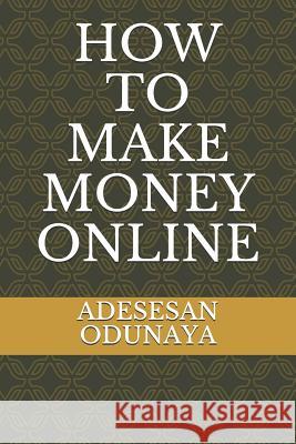 How to Make Money Online Adesesan Odunaya 9781077764903 Independently Published