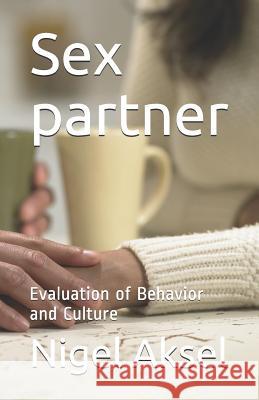 Sex partner: Evaluation of Behavior and Culture Nigel Aksel 9781077781498 Independently Published