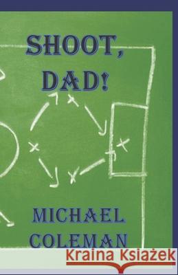 Shoot, Dad! Michael Coleman 9781077806009