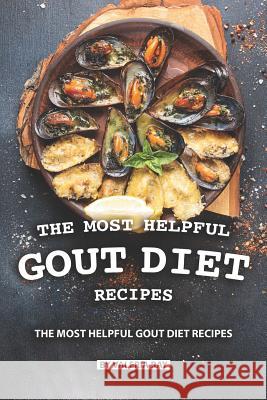 The Most Helpful Gout Diet Recipes: Inflammation-reducing and Gout Friendly Cookbook Valeria Ray 9781077854932