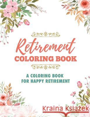 Retirement Coloring Book: A Coloring Book For Happy Retirement James Rodden 9781077883314