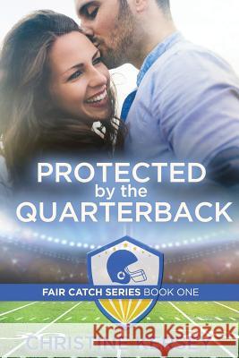 Protected by the Quarterback Christine Kersey 9781077896086 Independently Published