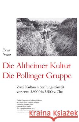 Die Altheimer Kultur / Die Pollinger Gruppe: Zwei Kulturen der Jungsteinzeit vor etwa 3.900 bis 3.500 v. Chr. Ernst Probst 9781077908420