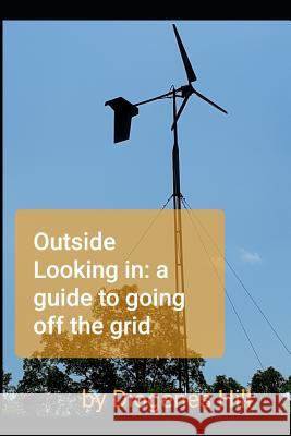 Outside looking in: a guide to going off-grid Diogenes Hill 9781077920934 Independently Published