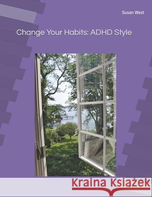Change Your Habits: ADHD Style Susan Fay West 9781077926912 Independently Published