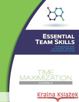 Time Maximization: Developing life skills for personal, relational, and professional success Marcel Sanchez 9781077928817