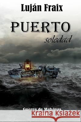 Puerto soledad: La guerra de Malvinas-1982- Lujan Fraix 9781077946446 Independently Published