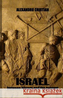 Israel - between history and the present Alexandru Cristian 9781077969230 Independently Published