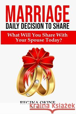 Marriage Daily Decision to Share: What Will You Share With Your Spouse Today? Regina Okine 9781078006125 Independently Published