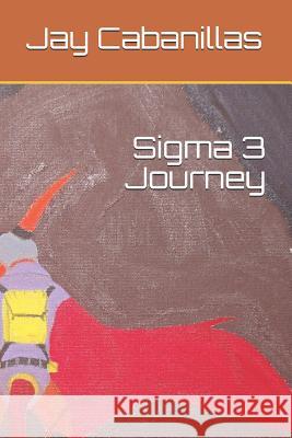 Sigma 3 Journey Jay F. Cabanillas 9781078012041 Independently Published